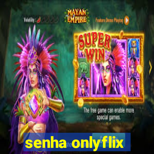 senha onlyflix